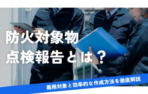 防火対象物点検報告とは？義務対象と効率的な作成方法を徹底解説 の導入事例の写真